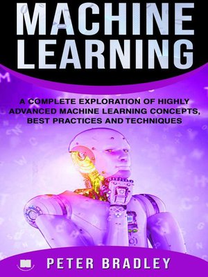 cover image of Machine Learning--A Complete Exploration of Highly Advanced Machine Learning Concepts, Best Practices and Techniques